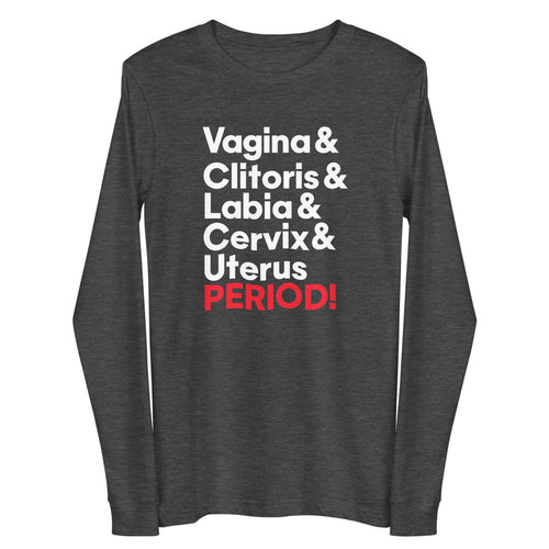 Vagina & clitoris & labia & cervix & uterus PERIOD! Long Sleeve Tee
