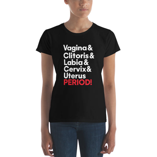 Vagina & clitoris & labia & cervix & uterus PERIOD! Women's short sleeve t-shirt